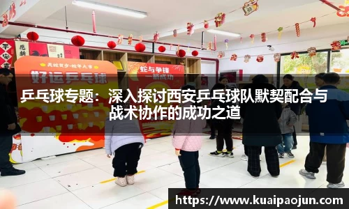 乒乓球专题：深入探讨西安乒乓球队默契配合与战术协作的成功之道