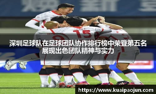 深圳足球队在足球团队协作排行榜中荣登第五名展现出色团队精神与实力